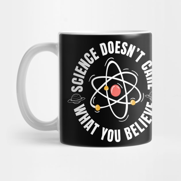 Science Doesn't Care What You Believe by Shirts by Jamie